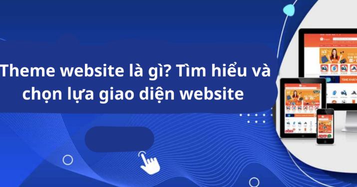 Sự khác biệt giữa Theme và Giao diện Website là gì? Hướng dẫn chọn mẫu website phù hợp cho người mới